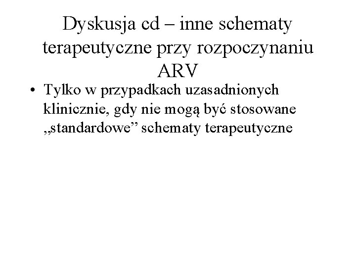 Dyskusja cd – inne schematy terapeutyczne przy rozpoczynaniu ARV • Tylko w przypadkach uzasadnionych