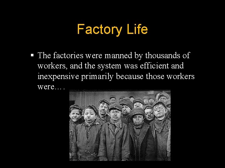 Factory Life § The factories were manned by thousands of workers, and the system