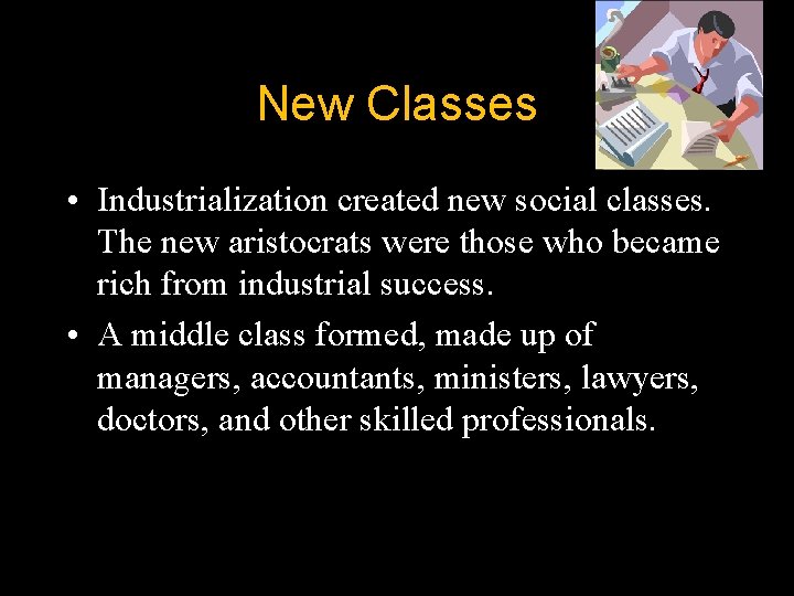 New Classes • Industrialization created new social classes. The new aristocrats were those who