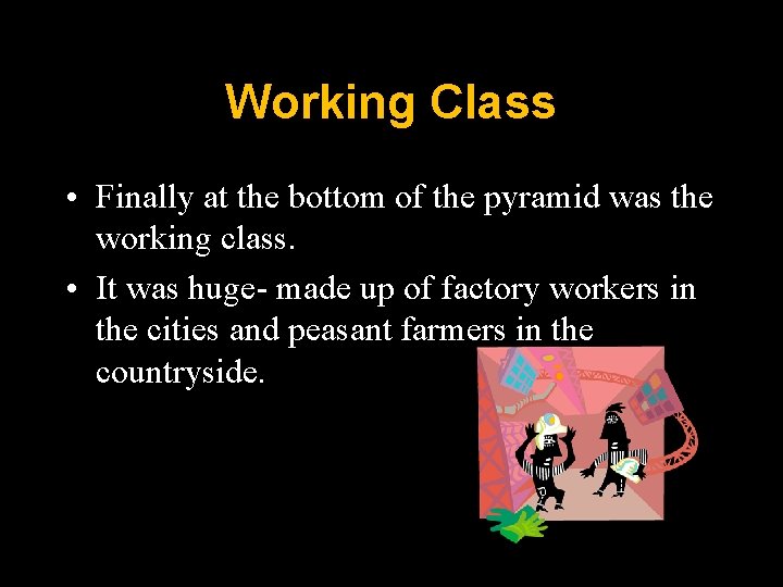 Working Class • Finally at the bottom of the pyramid was the working class.