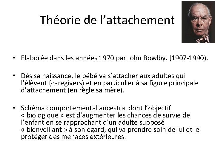 Théorie de l’attachement • Elaborée dans les années 1970 par John Bowlby. (1907 -1990).