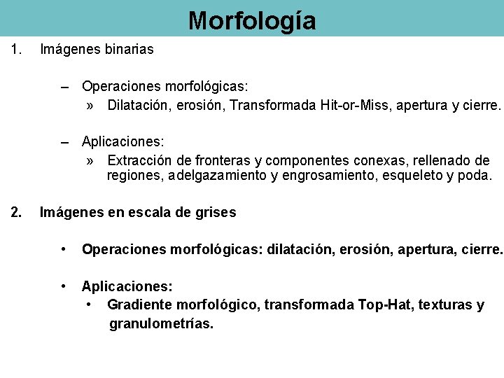 Morfología 1. Imágenes binarias – Operaciones morfológicas: » Dilatación, erosión, Transformada Hit-or-Miss, apertura y