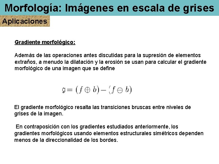 Morfología: Imágenes en escala de grises Aplicaciones Gradiente morfológico: Además de las operaciones antes