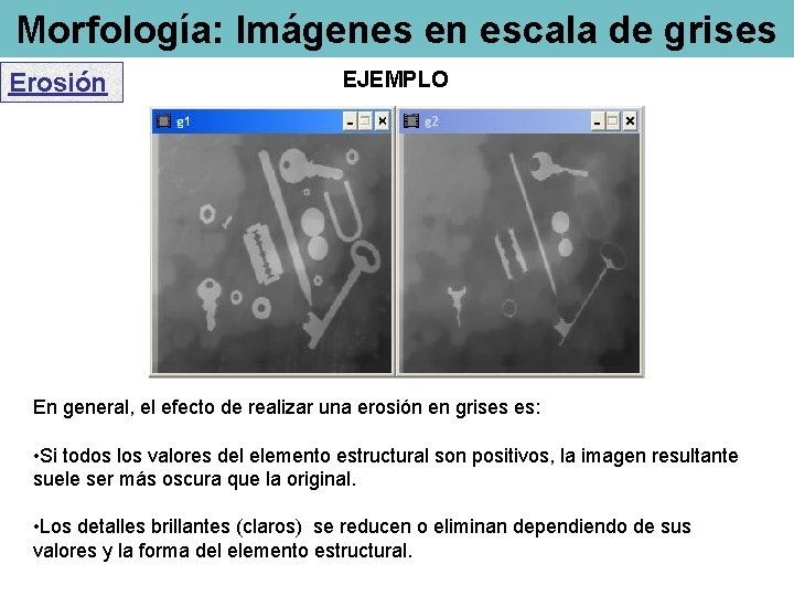 Morfología: Imágenes en escala de grises Erosión EJEMPLO En general, el efecto de realizar