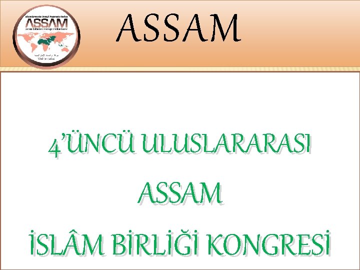 ASSAM 4’ÜNCÜ ULUSLARARASI ASSAM İSL M BİRLİĞİ KONGRESİ 