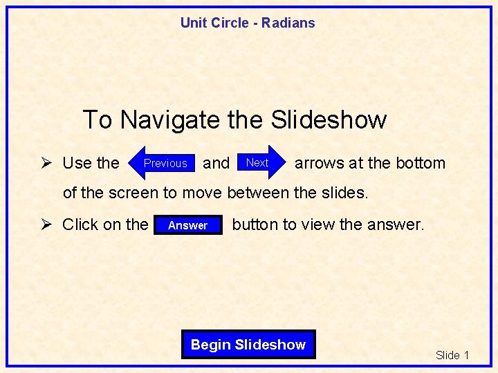 Unit Circle - Radians To Navigate the Slideshow Ø Use the Previous and Next