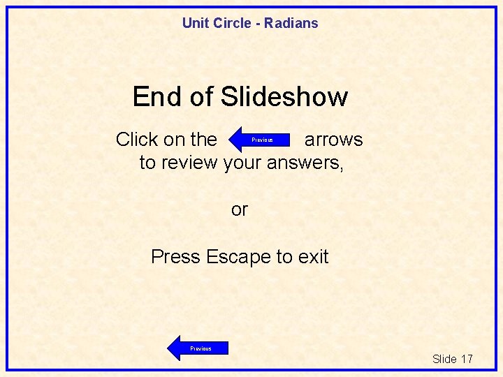 Unit Circle - Radians End of Slideshow Click on the arrows to review your