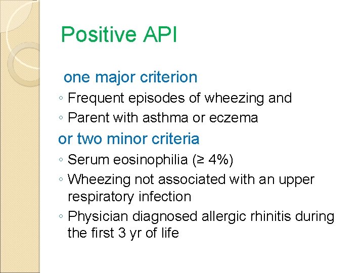Positive API one major criterion ◦ Frequent episodes of wheezing and ◦ Parent with