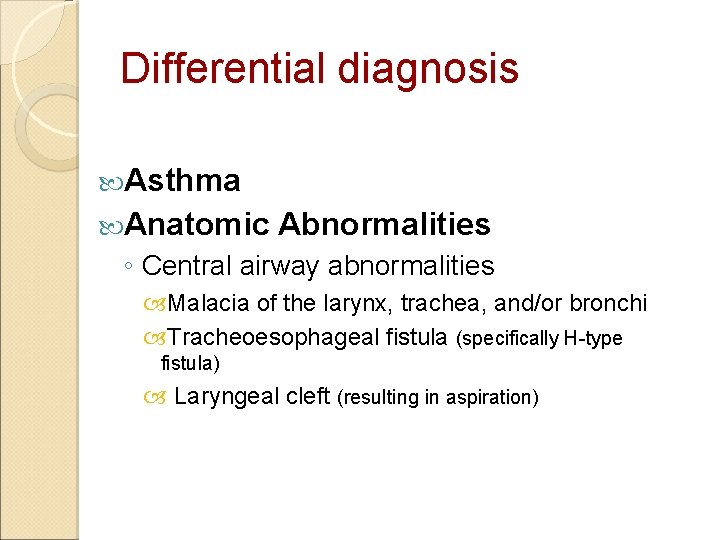 Differential diagnosis Asthma Anatomic Abnormalities ◦ Central airway abnormalities Malacia of the larynx, trachea,