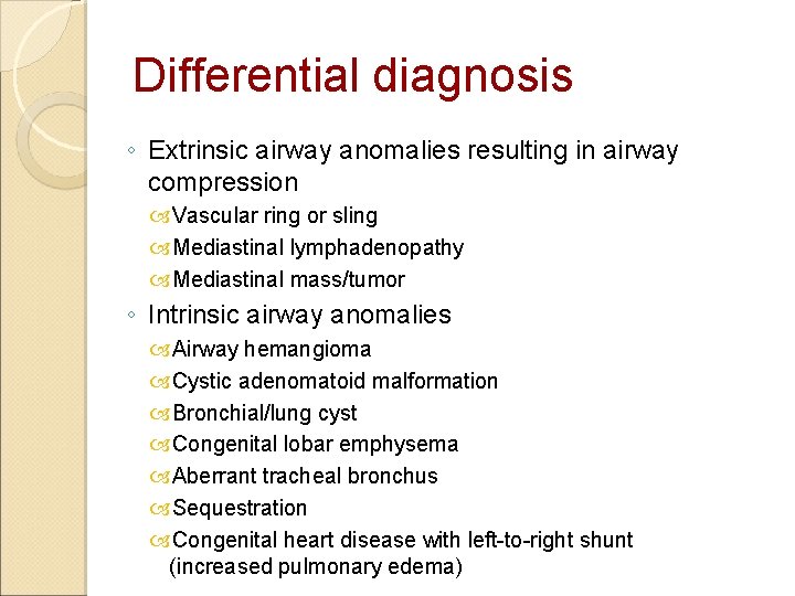 Differential diagnosis ◦ Extrinsic airway anomalies resulting in airway compression Vascular ring or sling