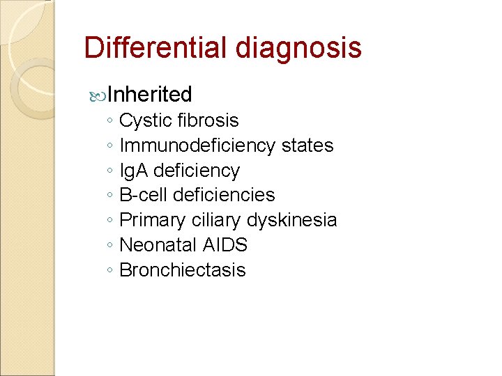 Differential diagnosis Inherited ◦ Cystic fibrosis ◦ Immunodeficiency states ◦ Ig. A deficiency ◦