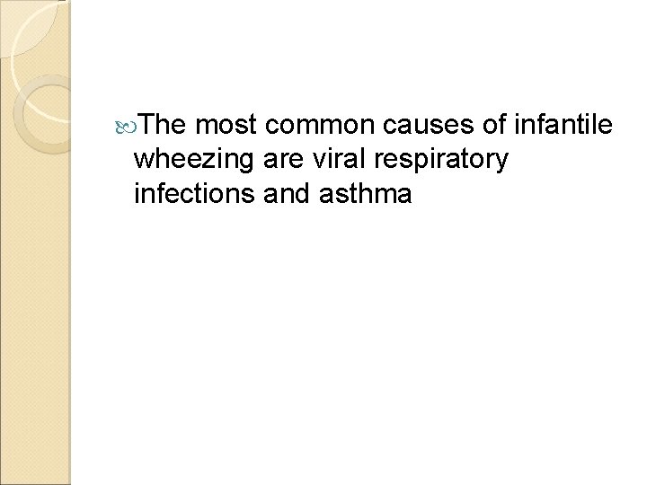  The most common causes of infantile wheezing are viral respiratory infections and asthma