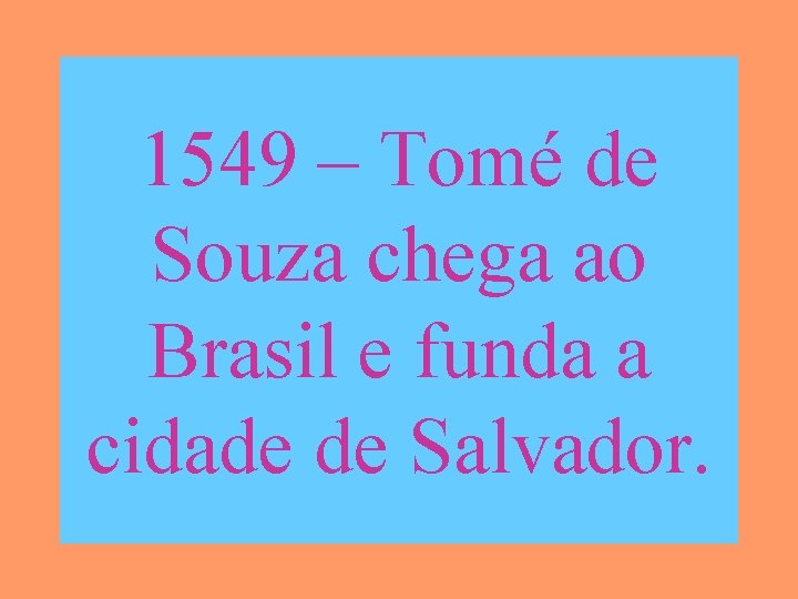 1549 – Tomé de Souza chega ao Brasil e funda a cidade de Salvador.
