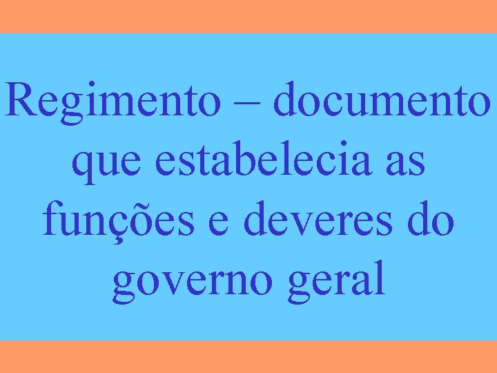 Regimento – documento que estabelecia as funções e deveres do governo geral 