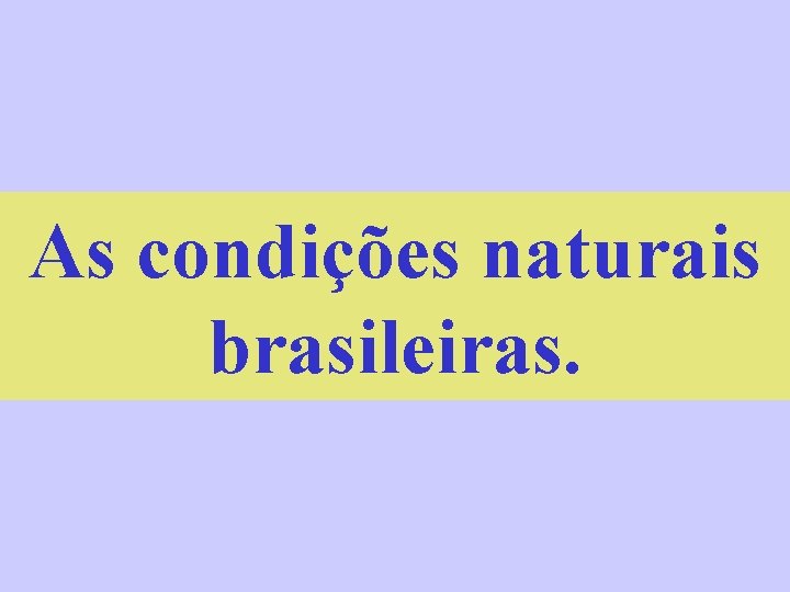 As condições naturais brasileiras. 