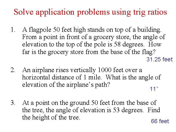 Solve application problems using trig ratios 1. A flagpole 50 feet high stands on