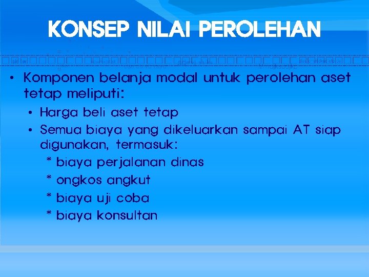 KONSEP NILAI PEROLEHAN • Komponen belanja modal untuk perolehan aset tetap meliputi: • Harga