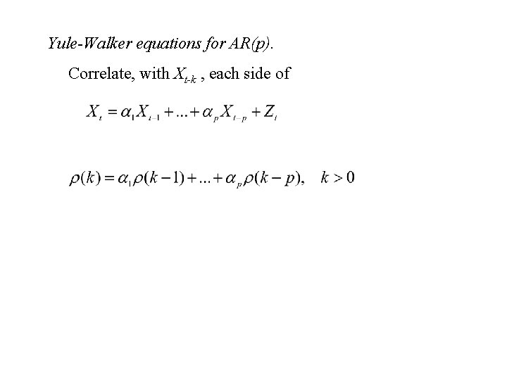 Yule-Walker equations for AR(p). Correlate, with Xt-k , each side of 