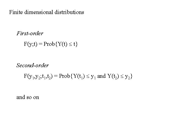 Finite dimensional distributions First-order F(y; t) = Prob{Y(t) t} Second-order F(y 1, y 2;