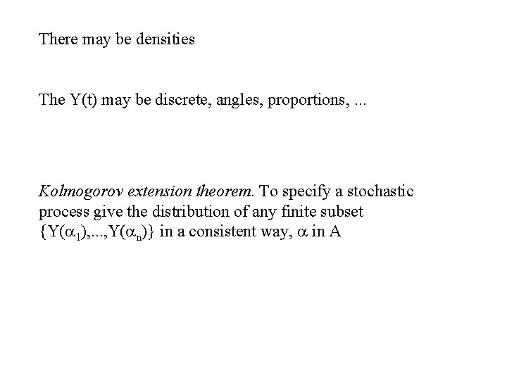 There may be densities The Y(t) may be discrete, angles, proportions, . . .