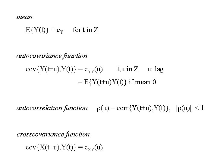 mean E{Y(t)} = c. Y for t in Z autocovariance function cov{Y(t+u), Y(t)} =