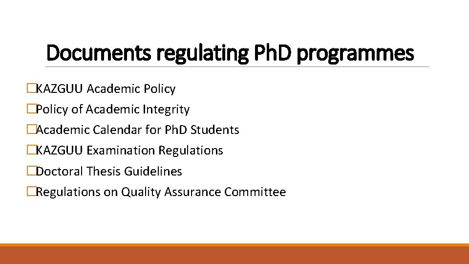 Documents regulating Ph. D programmes �KAZGUU Academic Policy �Policy of Academic Integrity �Academic Calendar