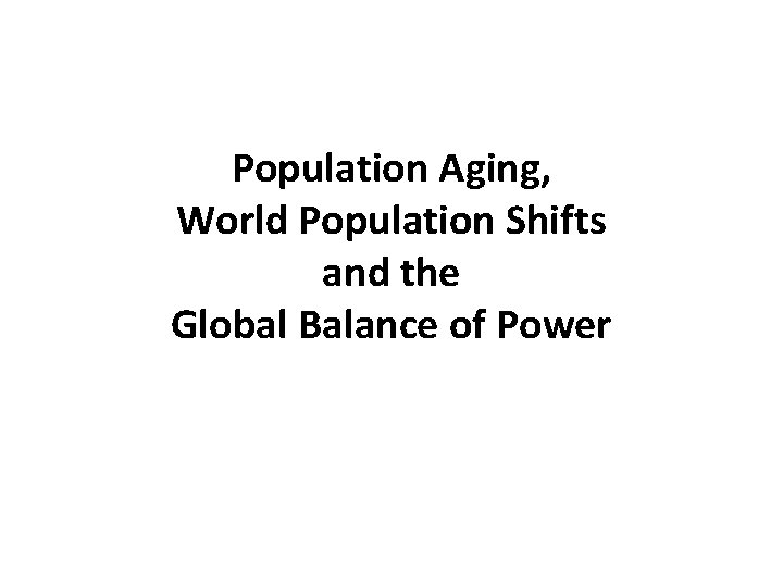 Population Aging, World Population Shifts and the Global Balance of Power 