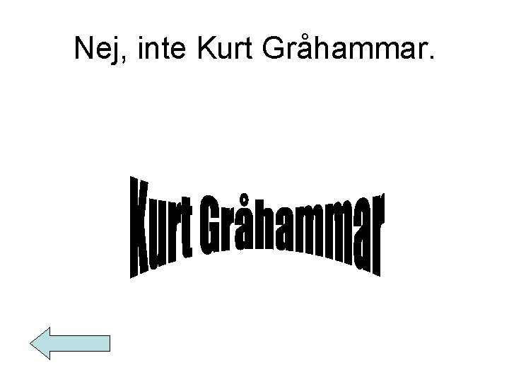 Nej, inte Kurt Gråhammar. 