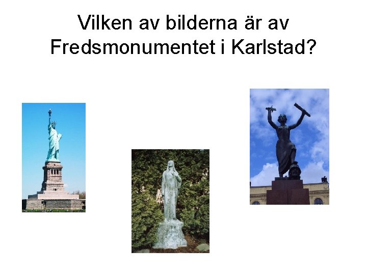 Vilken av bilderna är av Fredsmonumentet i Karlstad? 