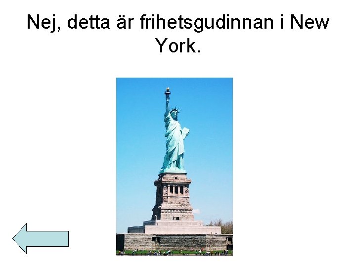 Nej, detta är frihetsgudinnan i New York. 