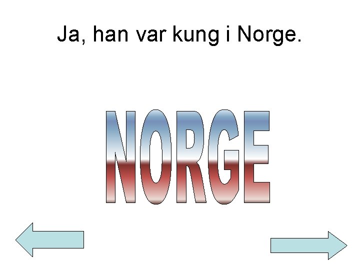 Ja, han var kung i Norge. 