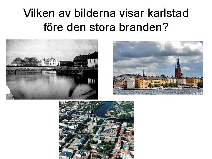 Vilken av bilderna visar karlstad före den stora branden? 