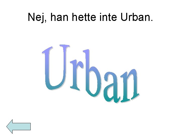 Nej, han hette inte Urban. 