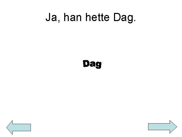 Ja, han hette Dag. 