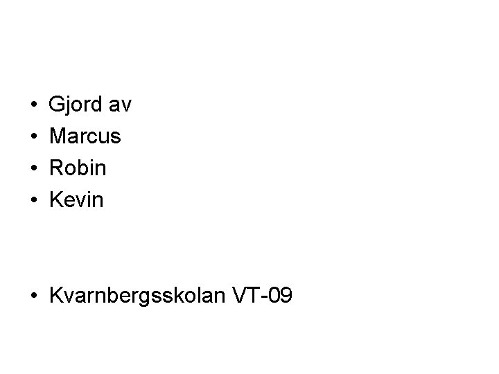  • • Gjord av Marcus Robin Kevin • Kvarnbergsskolan VT-09 