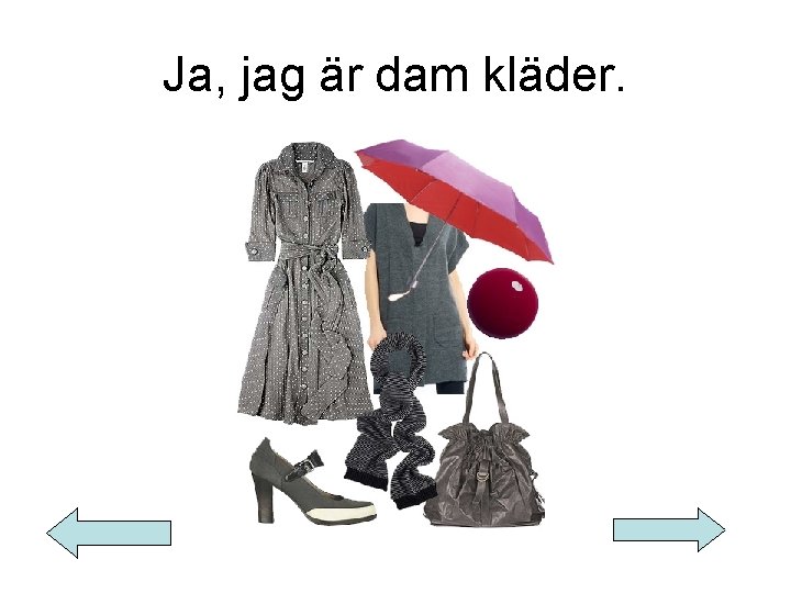 Ja, jag är dam kläder. 