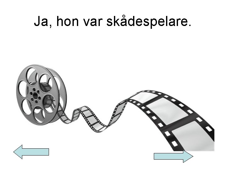 Ja, hon var skådespelare. 