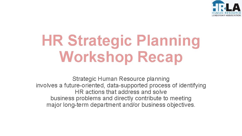 HR Strategic Planning Workshop Recap Strategic Human Resource planning involves a future-oriented, data-supported process HR Strategic Planning Workshop Recap Strategic Human Resource planning involves a future-oriented, data-supported process