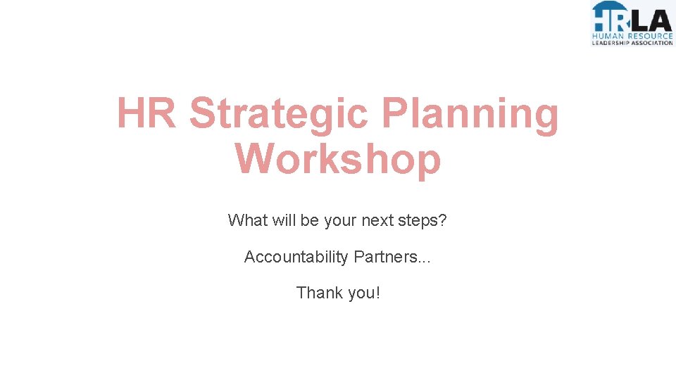 HR Strategic Planning Workshop What will be your next steps? Accountability Partners. . . HR Strategic Planning Workshop What will be your next steps? Accountability Partners. . .