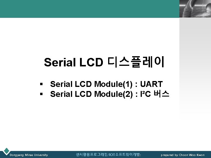 LOGO Serial LCD 디스플레이 § Serial LCD Module(1) : UART § Serial LCD Module(2)