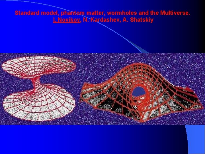 Standard model, phantom matter, wormholes and the Multiverse. I. Novikov, N. Kardashev, A. Shatskiy