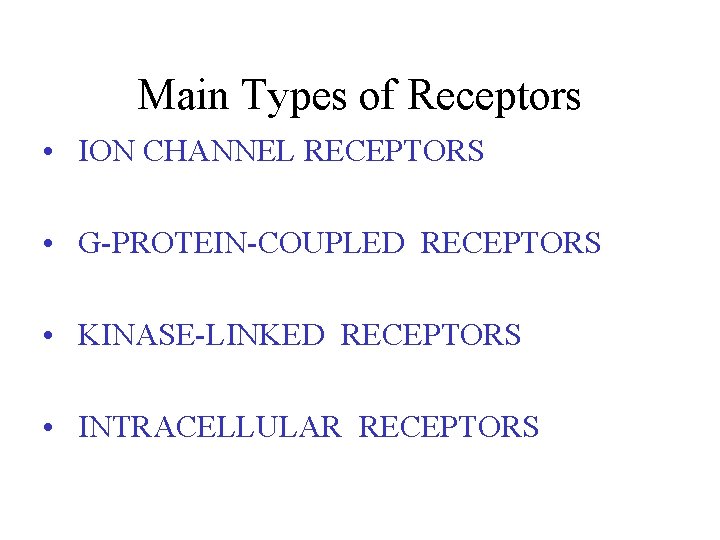 Main Types of Receptors • ION CHANNEL RECEPTORS • G-PROTEIN-COUPLED RECEPTORS • KINASE-LINKED RECEPTORS