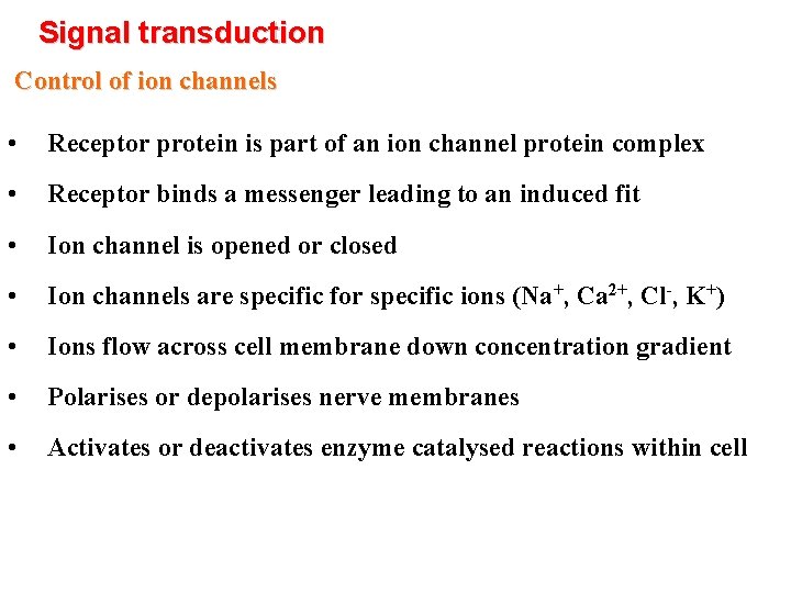 Signal transduction Control of ion channels • Receptor protein is part of an ion