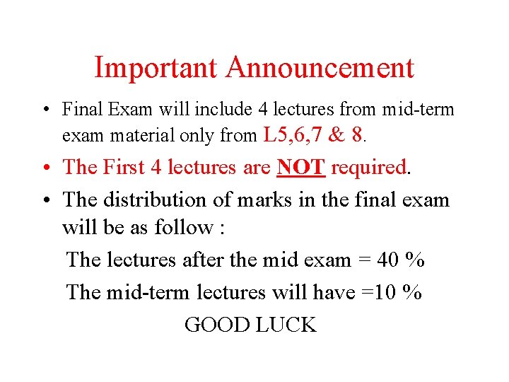 Important Announcement • Final Exam will include 4 lectures from mid-term exam material only