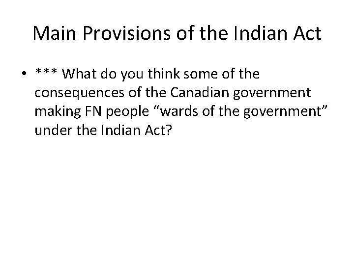 Main Provisions of the Indian Act • *** What do you think some of