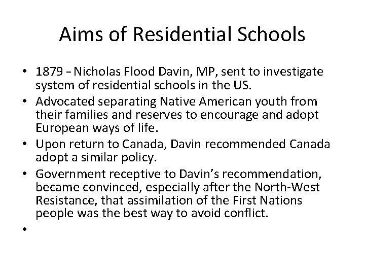 Aims of Residential Schools • 1879 – Nicholas Flood Davin, MP, sent to investigate