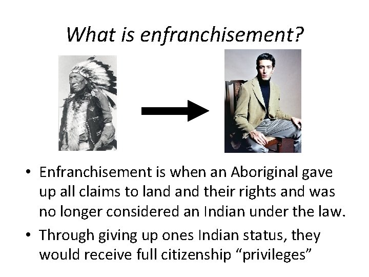 What is enfranchisement? • Enfranchisement is when an Aboriginal gave up all claims to