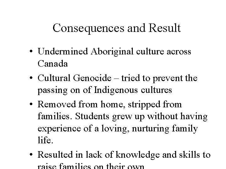 Consequences and Result • Undermined Aboriginal culture across Canada • Cultural Genocide – tried