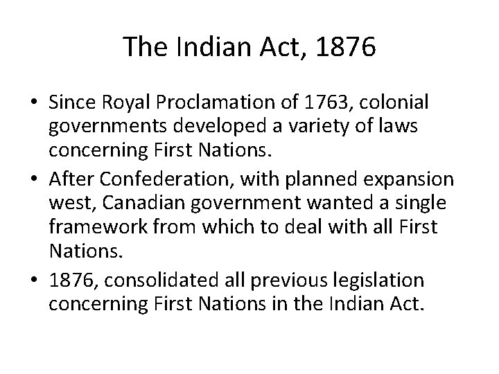 The Indian Act, 1876 • Since Royal Proclamation of 1763, colonial governments developed a