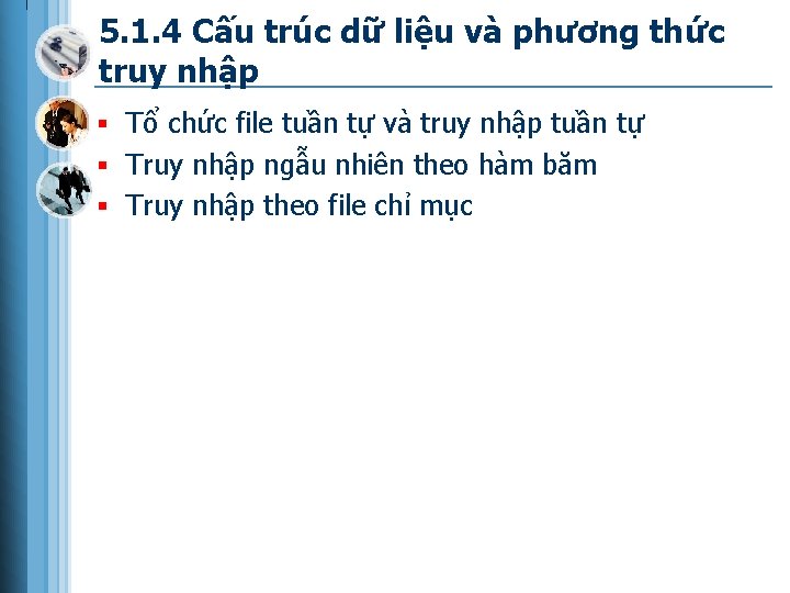 5. 1. 4 Cấu trúc dữ liệu và phương thức truy nhập § Tổ